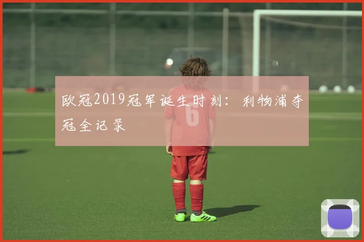 欧冠2019冠军诞生时刻：利物浦夺冠全记录