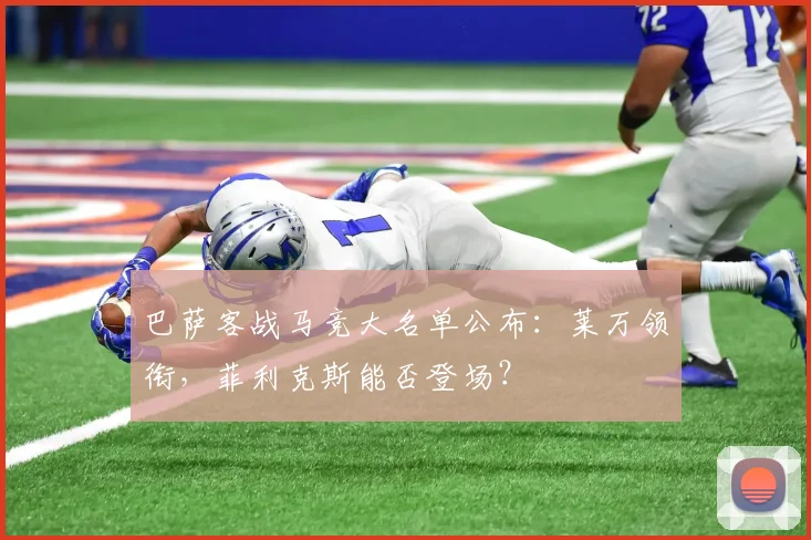 巴萨客战马竞大名单公布：莱万领衔，菲利克斯能否登场？