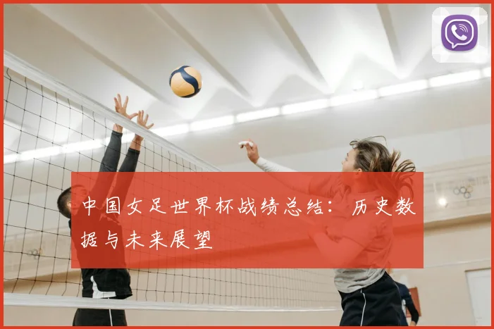 中国女足世界杯战绩总结：历史数据与未来展望