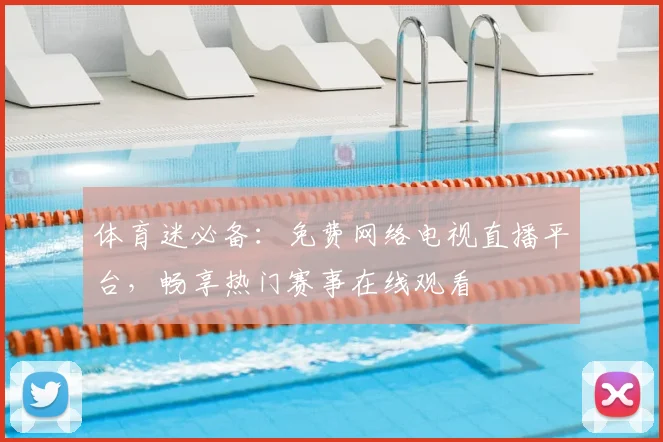 体育迷必备：免费网络电视直播平台，畅享热门赛事在线观看