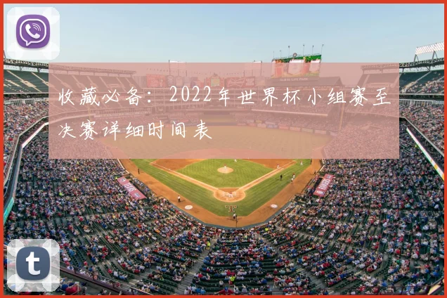 收藏必备：2022年世界杯小组赛至决赛详细时间表