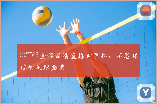CCTV5全程高清直播世界杯，不容错过的足球盛典