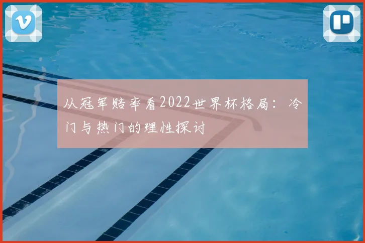 从冠军赔率看2022世界杯格局：冷门与热门的理性探讨