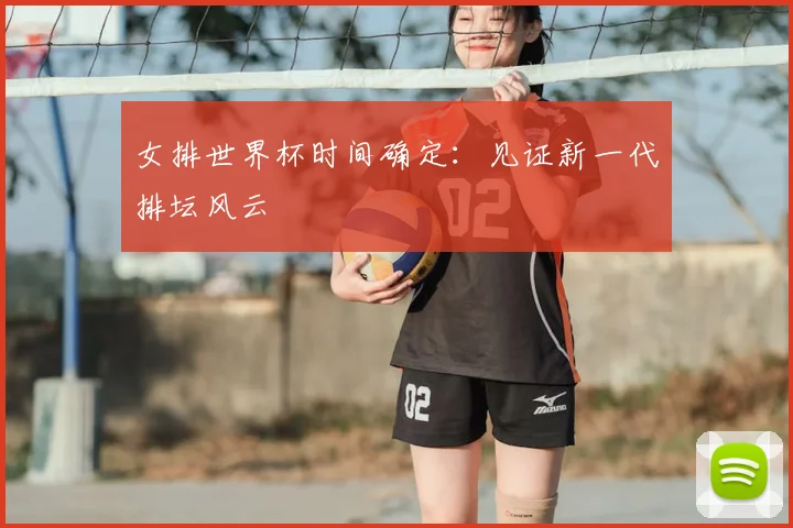 女排世界杯时间确定:见证新一代排坛风云